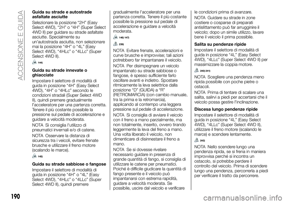 FIAT FULLBACK 2018  Libretto Uso Manutenzione (in Italian) Guida su strade e autostrade
asfaltate asciutte
Selezionare la posizione “2H” (Easy
Select 4WD), “2H” o “4H” (Super Select
4WD II) per guidare su strade asfaltate
asciutte. Specialmente su