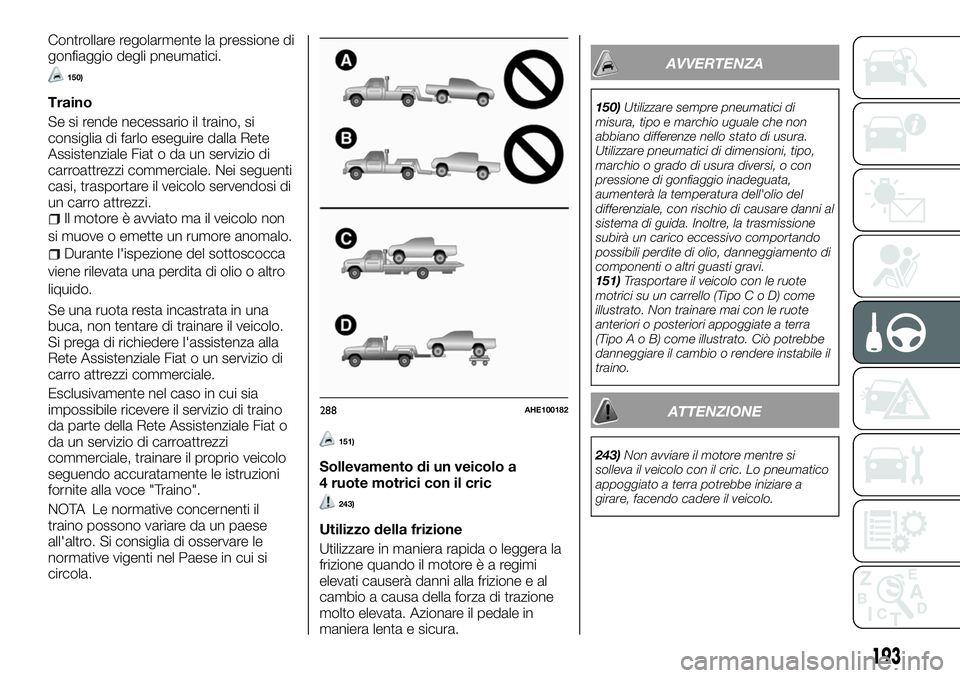 FIAT FULLBACK 2018  Libretto Uso Manutenzione (in Italian) Controllare regolarmente la pressione di
gonfiaggio degli pneumatici.
150)
Traino
Se si rende necessario il traino, si
consiglia di farlo eseguire dalla Rete
Assistenziale Fiat o da un servizio di
car