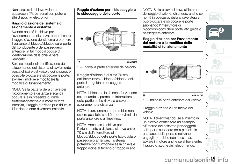 FIAT FULLBACK 2018  Libretto Uso Manutenzione (in Italian) Non lasciare la chiave vicino ad
apparecchi TV, personal computer o
altri dispositivi elettronici.
Raggio d'azione del sistema di
azionamento a distanza
Avendo con sé la chiave per
l'azioname