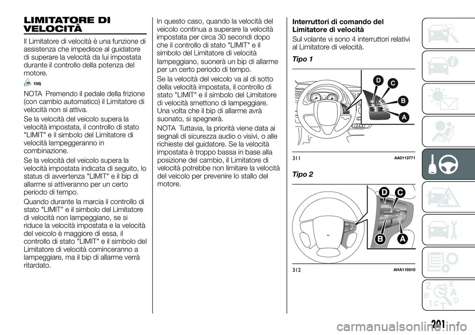 FIAT FULLBACK 2018  Libretto Uso Manutenzione (in Italian) LIMITATORE DI
VELOCITÀ
Il Limitatore di velocità è una funzione di
assistenza che impedisce al guidatore
di superare la velocità da lui impostata
durante il controllo della potenza del
motore.
156