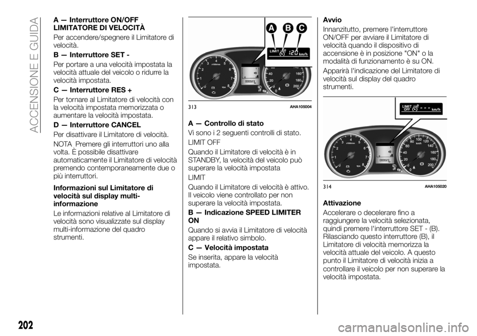 FIAT FULLBACK 2018  Libretto Uso Manutenzione (in Italian) A — Interruttore ON/OFF
LIMITATORE DI VELOCITÀ
Per accendere/spegnere il Limitatore di
velocità.
B — Interruttore SET -
Per portare a una velocità impostata la
velocità attuale del veicolo o r