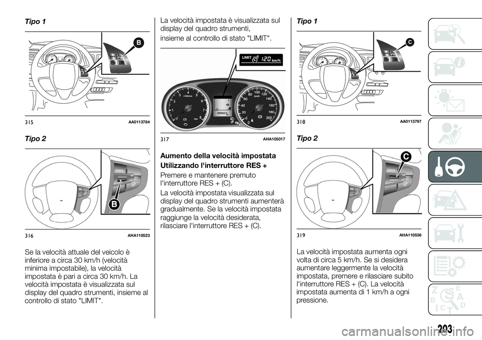 FIAT FULLBACK 2018  Libretto Uso Manutenzione (in Italian) Tipo 1
Tipo 2
Se la velocità attuale del veicolo è
inferiore a circa 30 km/h (velocità
minima impostabile), la velocità
impostata è pari a circa 30 km/h. La
velocità impostata è visualizzata su