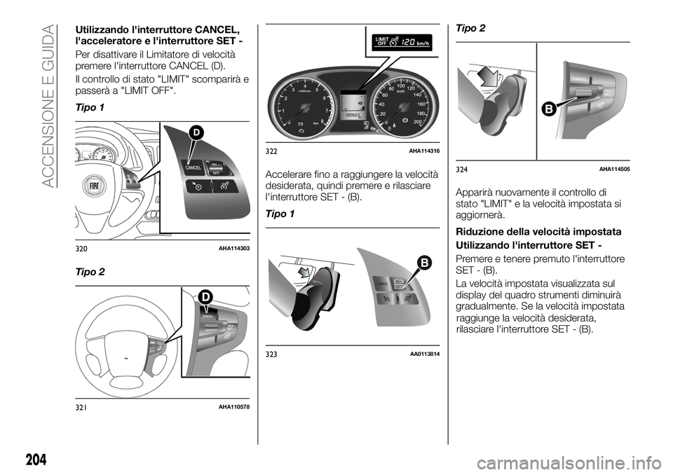 FIAT FULLBACK 2018  Libretto Uso Manutenzione (in Italian) Utilizzando l'interruttore CANCEL,
l'acceleratore e l'interruttore SET -
Per disattivare il Limitatore di velocità
premere l'interruttore CANCEL (D).
Il controllo di stato "LIMIT&