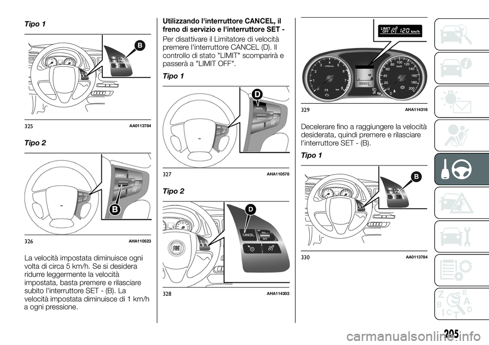 FIAT FULLBACK 2018  Libretto Uso Manutenzione (in Italian) Tipo 1
Tipo 2
La velocità impostata diminuisce ogni
volta di circa 5 km/h. Se si desidera
ridurre leggermente la velocità
impostata, basta premere e rilasciare
subito l'interruttore SET - (B). L