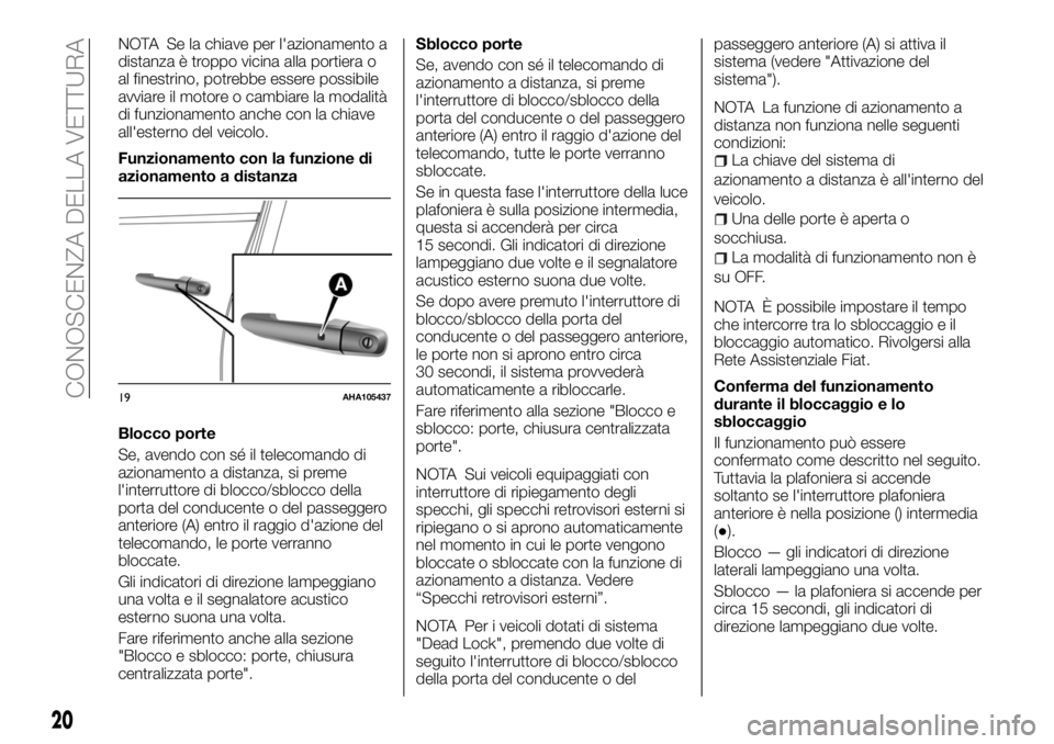 FIAT FULLBACK 2018  Libretto Uso Manutenzione (in Italian) NOTA Se la chiave per l'azionamento a
distanza è troppo vicina alla portiera o
al finestrino, potrebbe essere possibile
avviare il motore o cambiare la modalità
di funzionamento anche con la chi