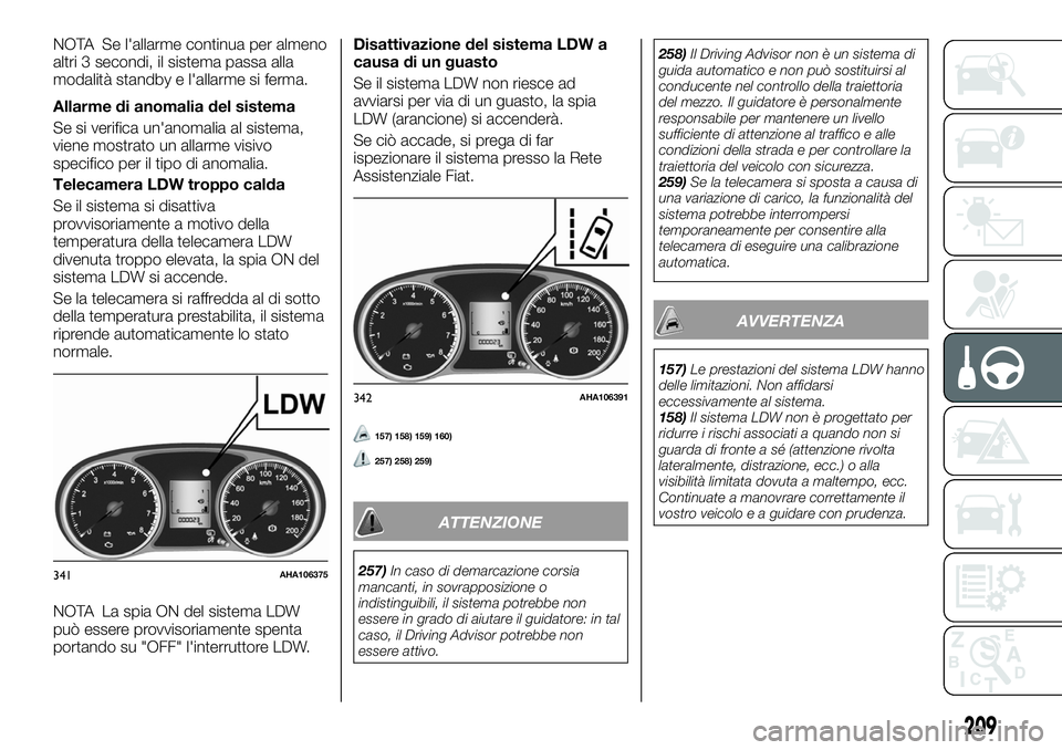 FIAT FULLBACK 2018  Libretto Uso Manutenzione (in Italian) NOTA Se l'allarme continua per almeno
altri 3 secondi, il sistema passa alla
modalità standby e l'allarme si ferma.
Allarme di anomalia del sistema
Se si verifica un'anomalia al sistema,
