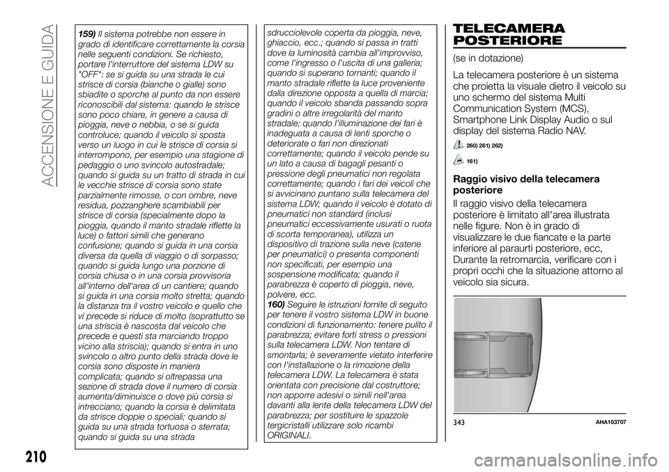 FIAT FULLBACK 2018  Libretto Uso Manutenzione (in Italian) 159)Il sistema potrebbe non essere in
grado di identificare correttamente la corsia
nelle seguenti condizioni. Se richiesto,
portare l'interruttore del sistema LDW su
"OFF": se si guida su
