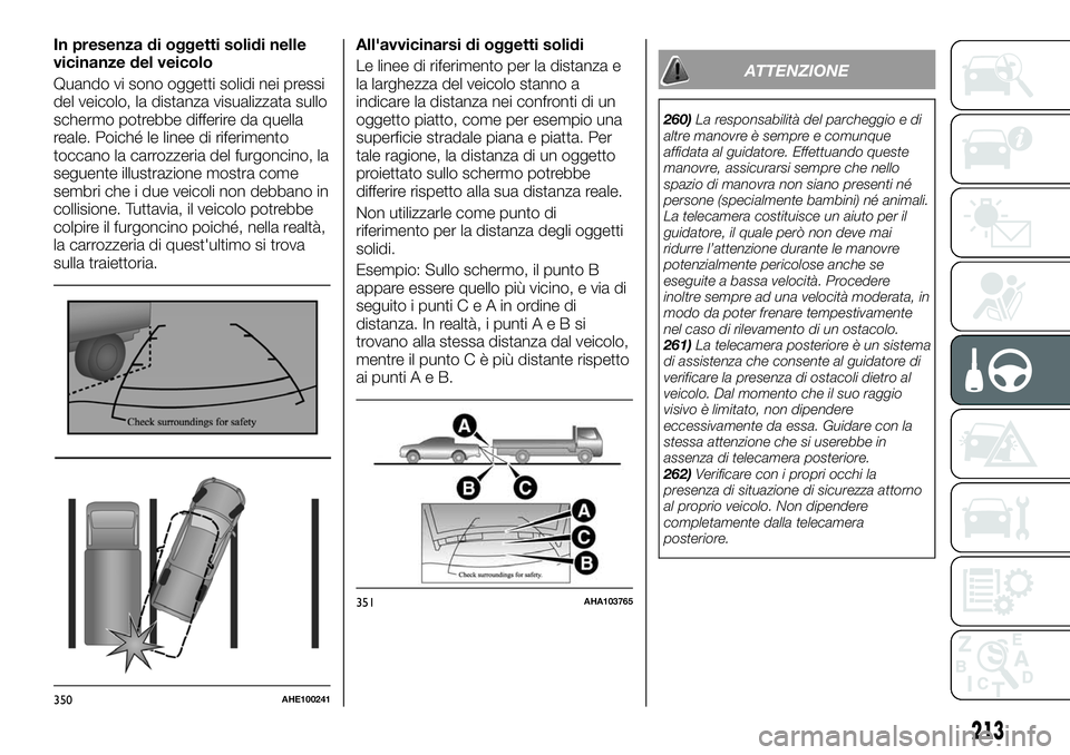 FIAT FULLBACK 2018  Libretto Uso Manutenzione (in Italian) In presenza di oggetti solidi nelle
vicinanze del veicolo
Quando vi sono oggetti solidi nei pressi
del veicolo, la distanza visualizzata sullo
schermo potrebbe differire da quella
reale. Poiché le li