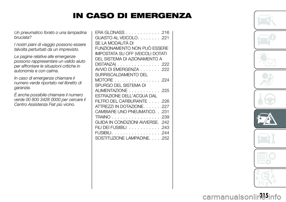 FIAT FULLBACK 2018  Libretto Uso Manutenzione (in Italian) IN CASO DI EMERGENZA
Un pneumatico forato o una lampadina
bruciata?
I nostri piani di viaggio possono essere
talvolta perturbati da un imprevisto.
Le pagine relative alle emergenze
possono rappresenta
