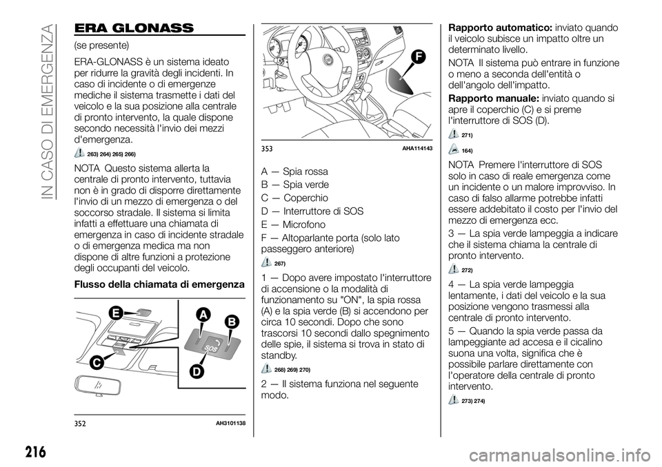 FIAT FULLBACK 2018  Libretto Uso Manutenzione (in Italian) ERA GLONASS
(se presente)
ERA-GLONASS è un sistema ideato
per ridurre la gravità degli incidenti. In
caso di incidente o di emergenze
mediche il sistema trasmette i dati del
veicolo e la sua posizio
