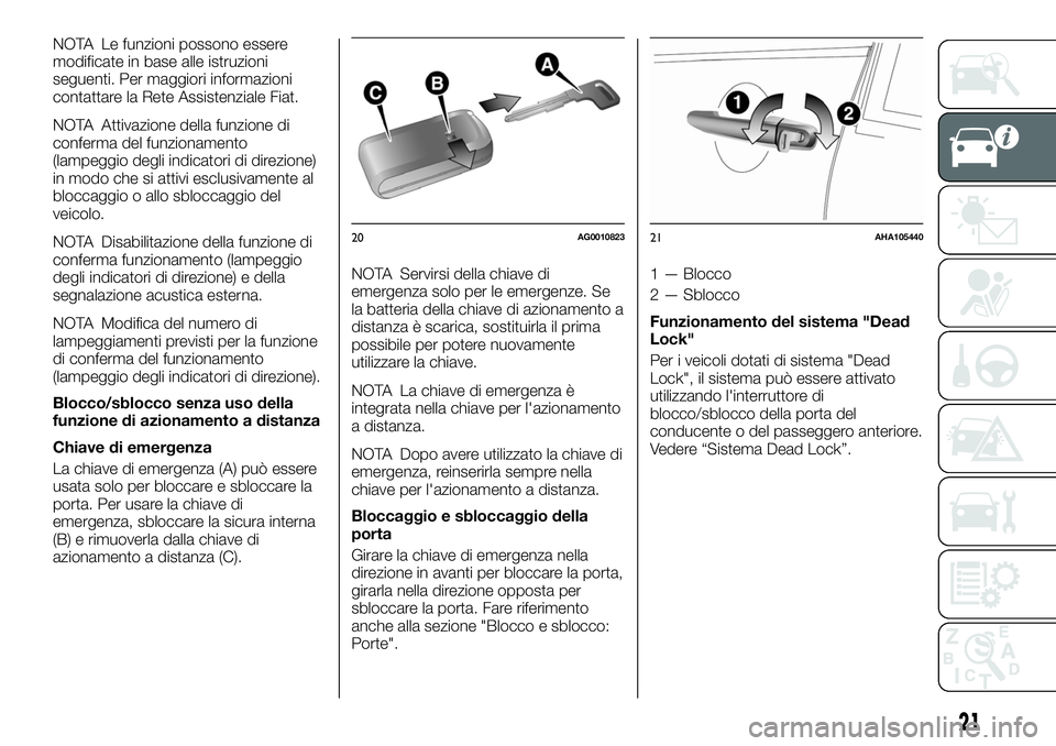 FIAT FULLBACK 2018  Libretto Uso Manutenzione (in Italian) NOTA Le funzioni possono essere
modificate in base alle istruzioni
seguenti. Per maggiori informazioni
contattare la Rete Assistenziale Fiat.
NOTA Attivazione della funzione di
conferma del funzioname