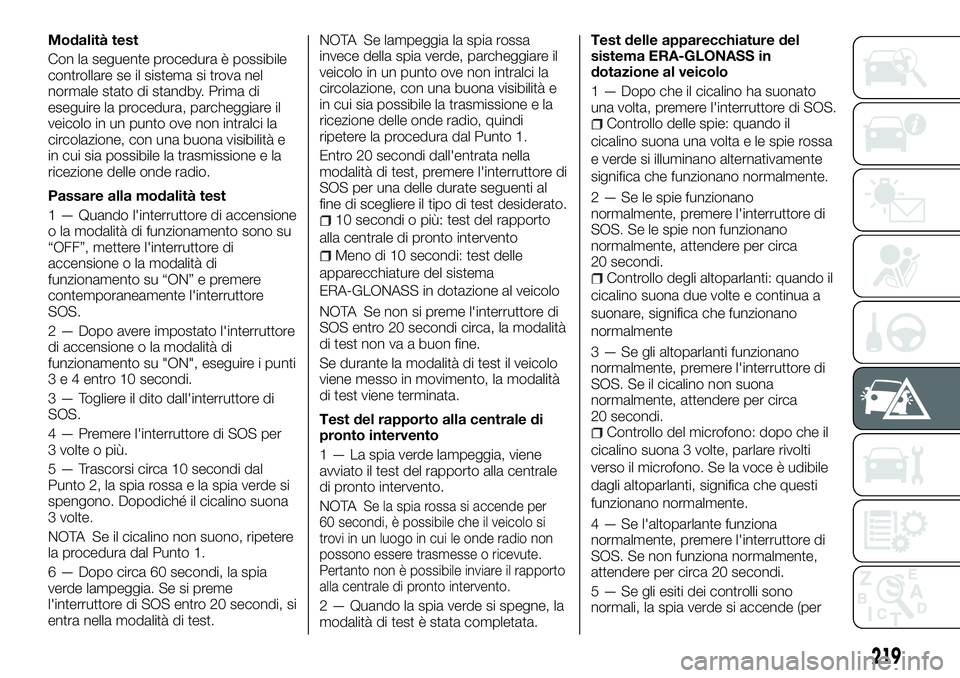 FIAT FULLBACK 2018  Libretto Uso Manutenzione (in Italian) Modalità test
Con la seguente procedura è possibile
controllare se il sistema si trova nel
normale stato di standby. Prima di
eseguire la procedura, parcheggiare il
veicolo in un punto ove non intra