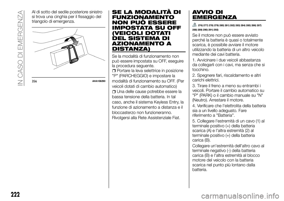 FIAT FULLBACK 2018  Libretto Uso Manutenzione (in Italian) Al di sotto del sedile posteriore sinistro
si trova una cinghia per il fissaggio del
triangolo di emergenza.SE LA MODALITÀ DI
FUNZIONAMENTO
NON PUÒ ESSERE
IMPOSTATA SU OFF
(VEICOLI DOTATI
DEL SISTEM