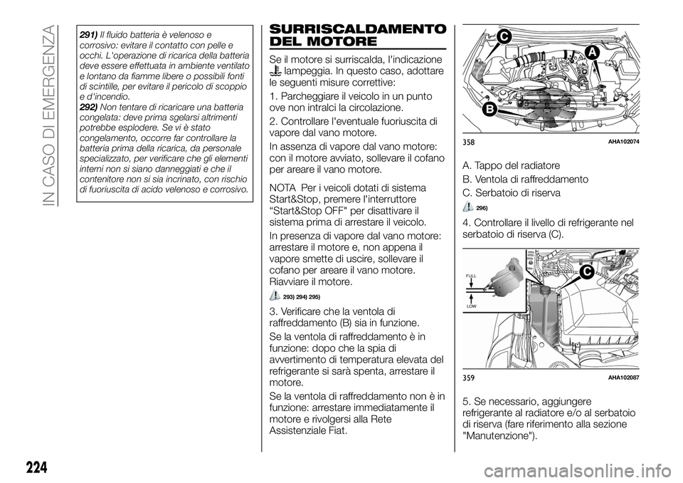 FIAT FULLBACK 2018  Libretto Uso Manutenzione (in Italian) 291)Il fluido batteria è velenoso e
corrosivo: evitare il contatto con pelle e
occhi. L'operazione di ricarica della batteria
deve essere effettuata in ambiente ventilato
e lontano da fiamme libe