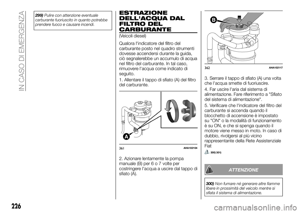 FIAT FULLBACK 2018  Libretto Uso Manutenzione (in Italian) 299)Pulire con attenzione eventuale
carburante fuoriuscito in quanto potrebbe
prendere fuoco e causare incendi.ESTRAZIONE
DELL'ACQUA DAL
FILTRO DEL
CARBURANTE
(Veicoli diesel)
Qualora l'indica