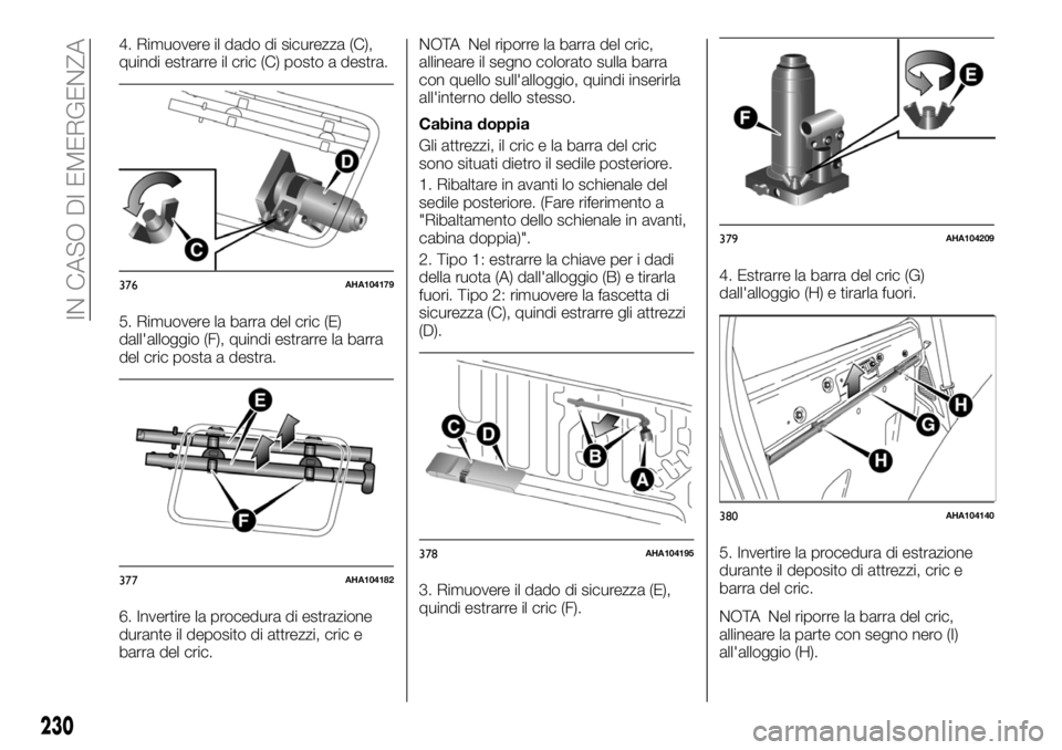 FIAT FULLBACK 2018  Libretto Uso Manutenzione (in Italian) 4. Rimuovere il dado di sicurezza (C),
quindi estrarre il cric (C) posto a destra.
5. Rimuovere la barra del cric (E)
dall'alloggio (F), quindi estrarre la barra
del cric posta a destra.
6. Invert
