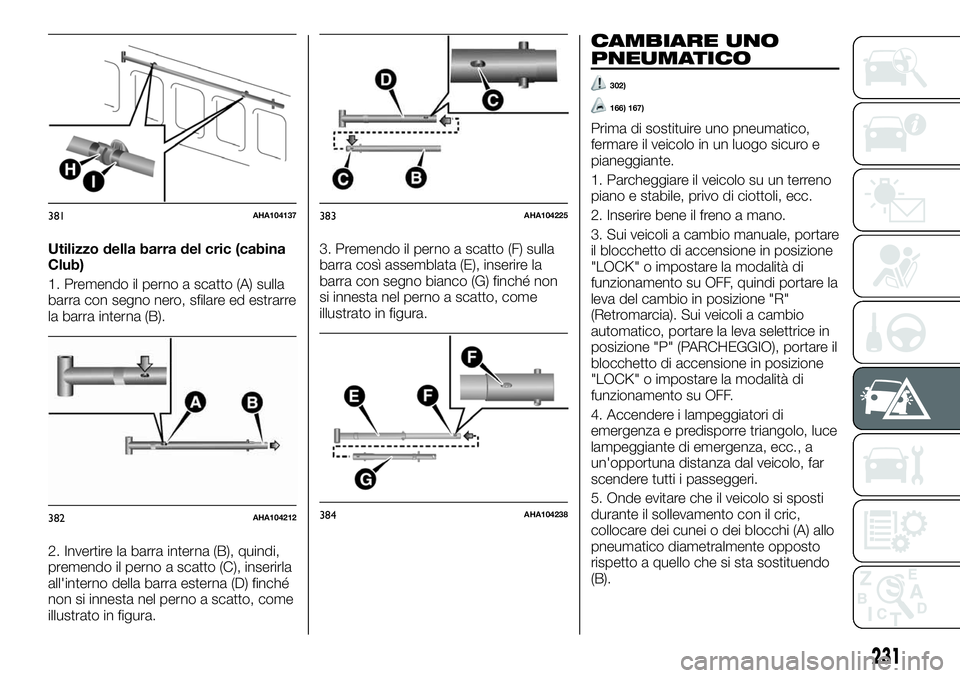 FIAT FULLBACK 2018  Libretto Uso Manutenzione (in Italian) Utilizzo della barra del cric (cabina
Club)
1. Premendo il perno a scatto (A) sulla
barra con segno nero, sfilare ed estrarre
la barra interna (B).
2. Invertire la barra interna (B), quindi,
premendo 