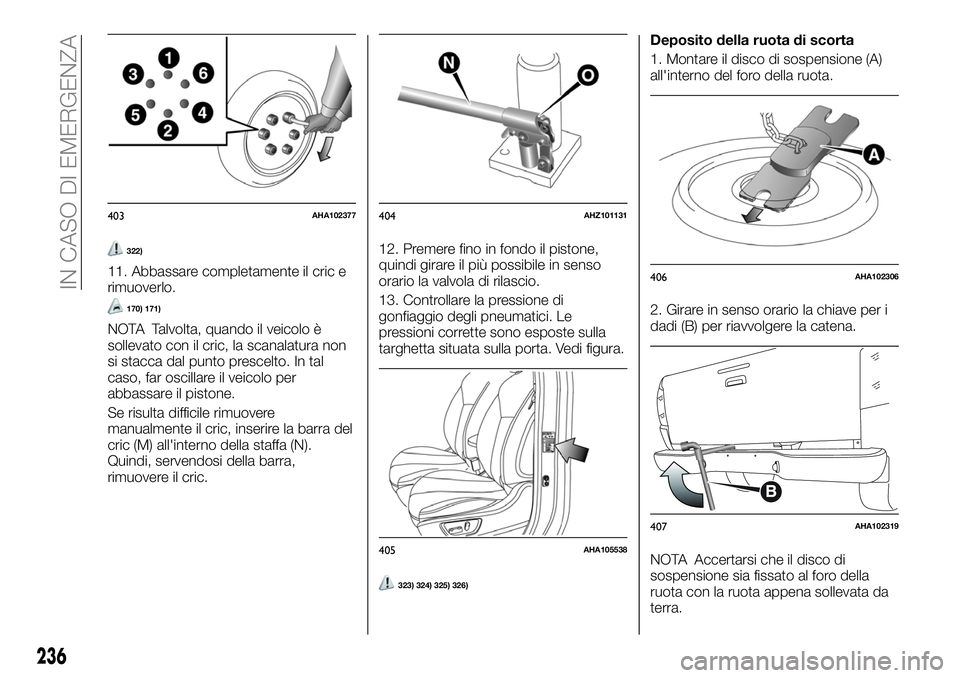FIAT FULLBACK 2018  Libretto Uso Manutenzione (in Italian) 322)
11. Abbassare completamente il cric e
rimuoverlo.
170) 171)
NOTA Talvolta, quando il veicolo è
sollevato con il cric, la scanalatura non
si stacca dal punto prescelto. In tal
caso, far oscillare