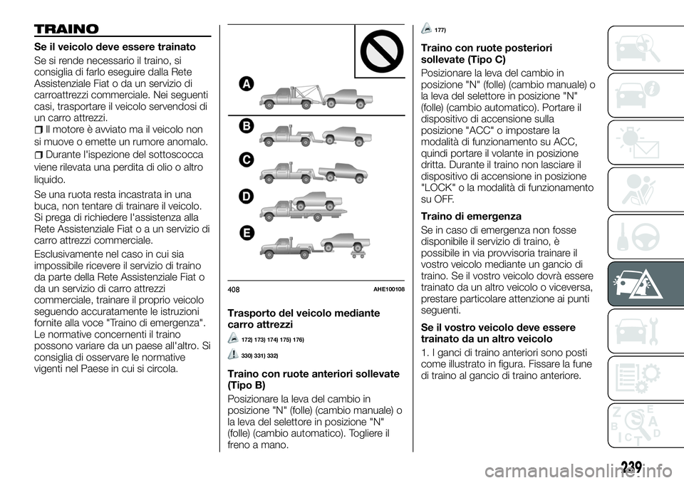 FIAT FULLBACK 2018  Libretto Uso Manutenzione (in Italian) TRAINO
Se il veicolo deve essere trainato
Se si rende necessario il traino, si
consiglia di farlo eseguire dalla Rete
Assistenziale Fiat o da un servizio di
carroattrezzi commerciale. Nei seguenti
cas