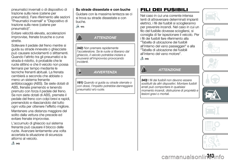 FIAT FULLBACK 2018  Libretto Uso Manutenzione (in Italian) pneumatici invernali o di dispositivo di
trazione sulla neve (catene per
pneumatici). Fare riferimento alle sezioni
"Pneumatici invernali" e "Dispositivo di
trazione sulla neve (catene per