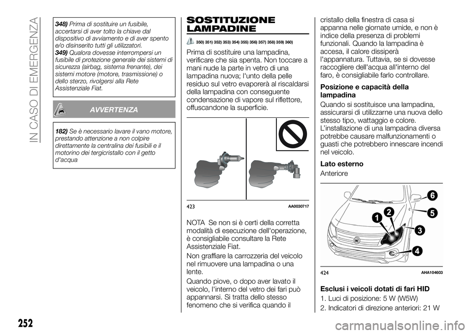 FIAT FULLBACK 2018 Libretto Uso Manutenzione (in Italian) 348)Prima di sostituire un fusibile,
accertarsi di aver tolto la chiave dal
dispositivo di avviamento e di aver spento
e/o disinserito tutti gli utilizzatori.
349)Qualora dovesse interrompersi un
fusi FIAT FULLBACK 2018 Libretto Uso Manutenzione (in Italian) 348)Prima di sostituire un fusibile,
accertarsi di aver tolto la chiave dal
dispositivo di avviamento e di aver spento
e/o disinserito tutti gli utilizzatori.
349)Qualora dovesse interrompersi un
fusi