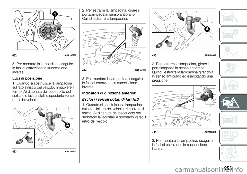 FIAT FULLBACK 2018 Libretto Uso Manutenzione (in Italian) 5. Per montare la lampadina, eseguire
le fasi di estrazione in successione
inversa.
Luci di posizione
1. Quando si sostituisce la lampadina
sul lato sinistro del veicolo, rimuovere il
fermo (A) di ten FIAT FULLBACK 2018 Libretto Uso Manutenzione (in Italian) 5. Per montare la lampadina, eseguire
le fasi di estrazione in successione
inversa.
Luci di posizione
1. Quando si sostituisce la lampadina
sul lato sinistro del veicolo, rimuovere il
fermo (A) di ten