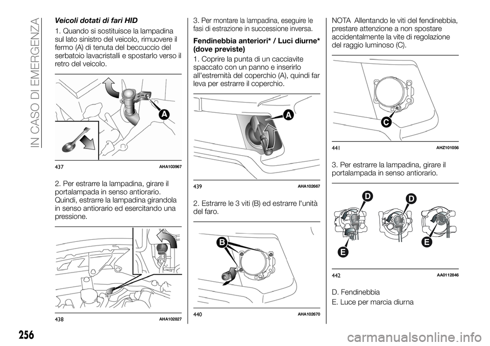 FIAT FULLBACK 2018 Libretto Uso Manutenzione (in Italian) Veicoli dotati di fari HID
1. Quando si sostituisce la lampadina
sul lato sinistro del veicolo, rimuovere il
fermo (A) di tenuta del beccuccio del
serbatoio lavacristalli e spostarlo verso il
retro de FIAT FULLBACK 2018 Libretto Uso Manutenzione (in Italian) Veicoli dotati di fari HID
1. Quando si sostituisce la lampadina
sul lato sinistro del veicolo, rimuovere il
fermo (A) di tenuta del beccuccio del
serbatoio lavacristalli e spostarlo verso il
retro de