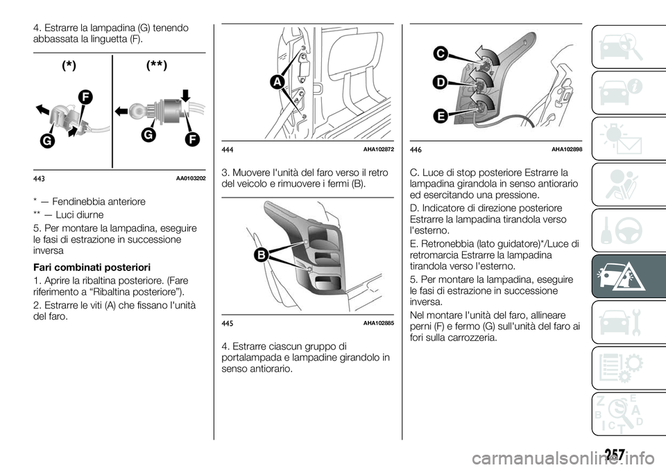 FIAT FULLBACK 2018 Libretto Uso Manutenzione (in Italian) 4. Estrarre la lampadina (G) tenendo
abbassata la linguetta (F).
* — Fendinebbia anteriore
** — Luci diurne
5. Per montare la lampadina, eseguire
le fasi di estrazione in successione
inversa
Fari FIAT FULLBACK 2018 Libretto Uso Manutenzione (in Italian) 4. Estrarre la lampadina (G) tenendo
abbassata la linguetta (F).
* — Fendinebbia anteriore
** — Luci diurne
5. Per montare la lampadina, eseguire
le fasi di estrazione in successione
inversa
Fari