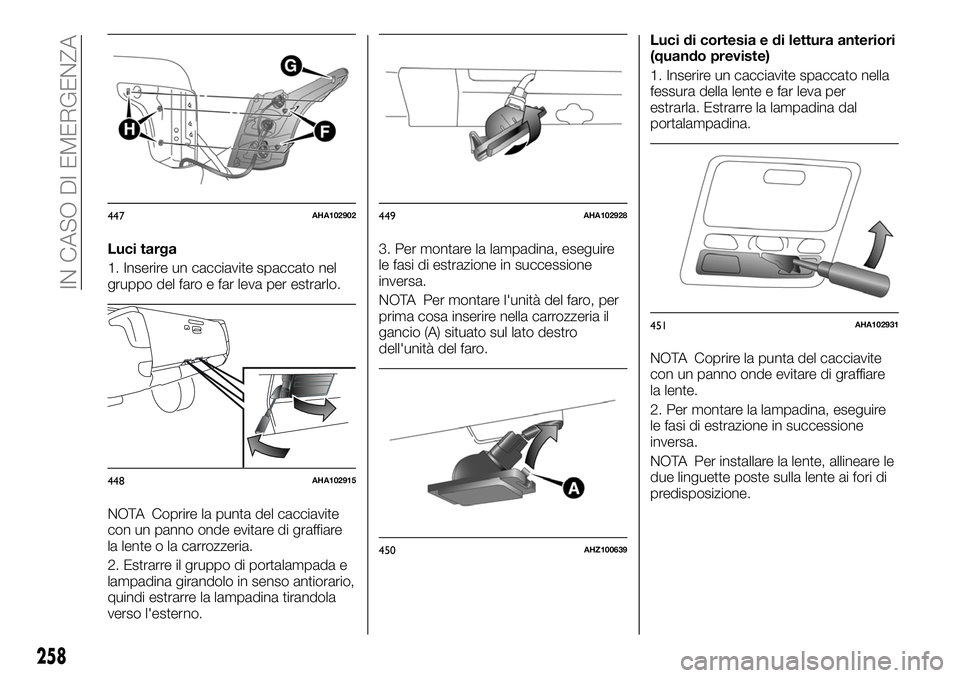 FIAT FULLBACK 2018 Libretto Uso Manutenzione (in Italian) Luci targa
1. Inserire un cacciavite spaccato nel
gruppo del faro e far leva per estrarlo.
NOTA Coprire la punta del cacciavite
con un panno onde evitare di graffiare
la lente o la carrozzeria.
2. Est FIAT FULLBACK 2018 Libretto Uso Manutenzione (in Italian) Luci targa
1. Inserire un cacciavite spaccato nel
gruppo del faro e far leva per estrarlo.
NOTA Coprire la punta del cacciavite
con un panno onde evitare di graffiare
la lente o la carrozzeria.
2. Est
