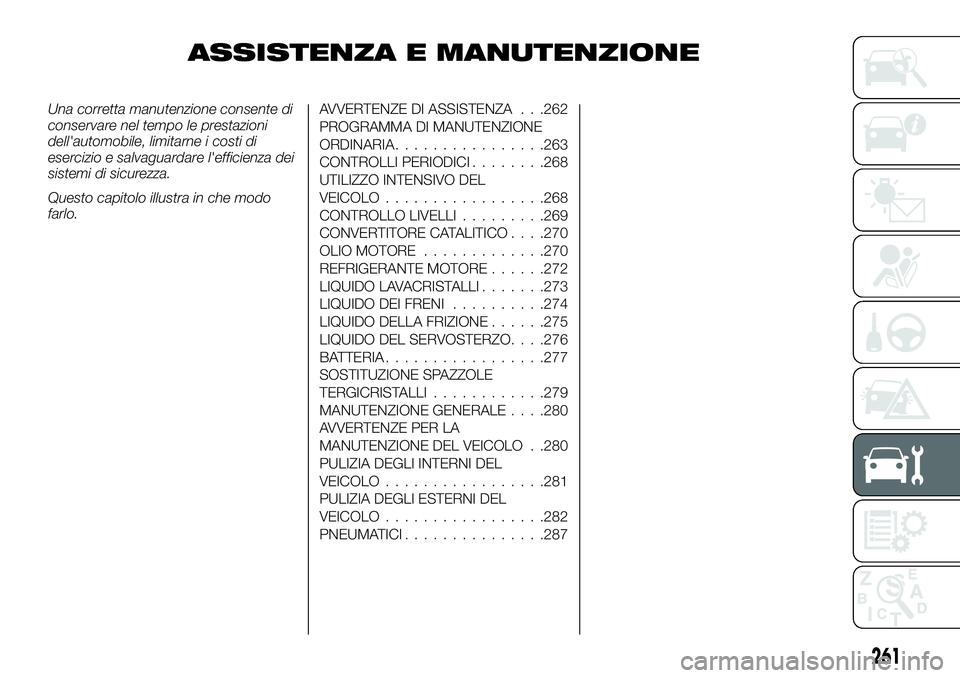 FIAT FULLBACK 2018  Libretto Uso Manutenzione (in Italian) ASSISTENZA E MANUTENZIONE
Una corretta manutenzione consente di
conservare nel tempo le prestazioni
dell'automobile, limitarne i costi di
esercizio e salvaguardare l'efficienza dei
sistemi di 