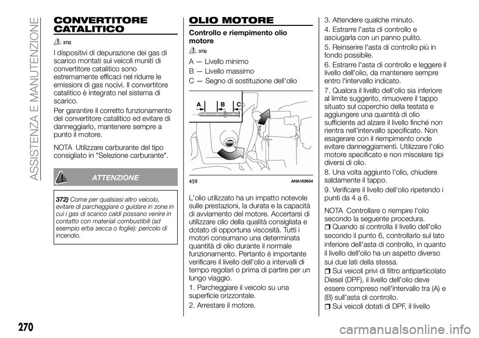 FIAT FULLBACK 2018  Libretto Uso Manutenzione (in Italian) CONVERTITORE
CATALITICO
372)
I dispositivi di depurazione dei gas di
scarico montati sui veicoli muniti di
convertitore catalitico sono
estremamente efficaci nel ridurre le
emissioni di gas nocivi. Il