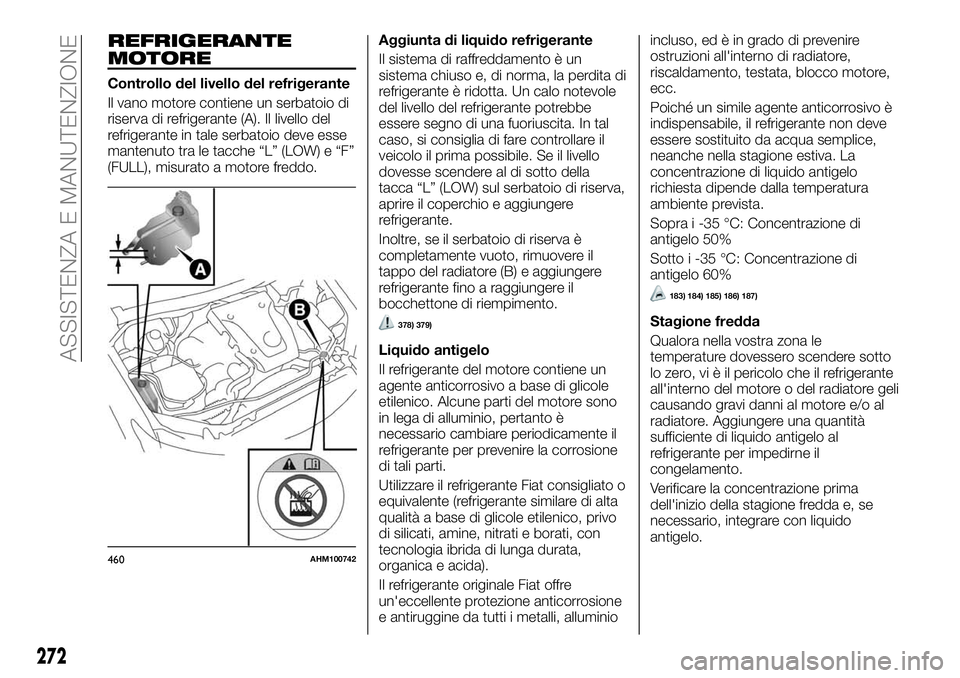 FIAT FULLBACK 2018 Libretto Uso Manutenzione (in Italian) REFRIGERANTE
MOTORE
Controllo del livello del refrigerante
Il vano motore contiene un serbatoio di
riserva di refrigerante (A). Il livello del
refrigerante in tale serbatoio deve esse
mantenuto tra le FIAT FULLBACK 2018 Libretto Uso Manutenzione (in Italian) REFRIGERANTE
MOTORE
Controllo del livello del refrigerante
Il vano motore contiene un serbatoio di
riserva di refrigerante (A). Il livello del
refrigerante in tale serbatoio deve esse
mantenuto tra le