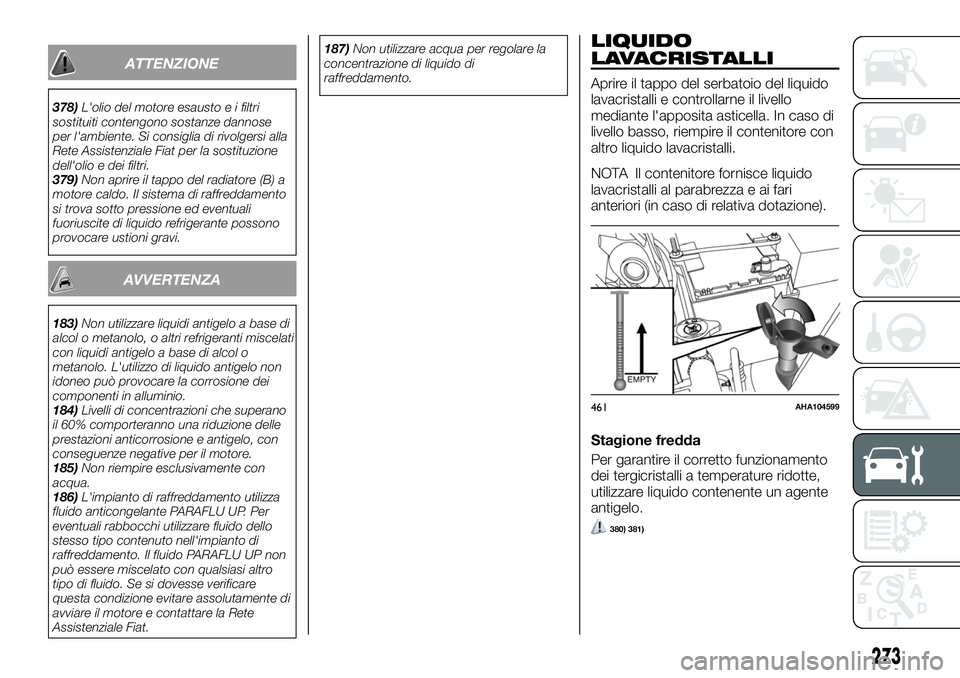 FIAT FULLBACK 2018 Libretto Uso Manutenzione (in Italian) ATTENZIONE
378)L'olio del motore esausto e i filtri
sostituiti contengono sostanze dannose
per l'ambiente. Si consiglia di rivolgersi alla
Rete Assistenziale Fiat per la sostituzione
dell' FIAT FULLBACK 2018 Libretto Uso Manutenzione (in Italian) ATTENZIONE
378)L'olio del motore esausto e i filtri
sostituiti contengono sostanze dannose
per l'ambiente. Si consiglia di rivolgersi alla
Rete Assistenziale Fiat per la sostituzione
dell'