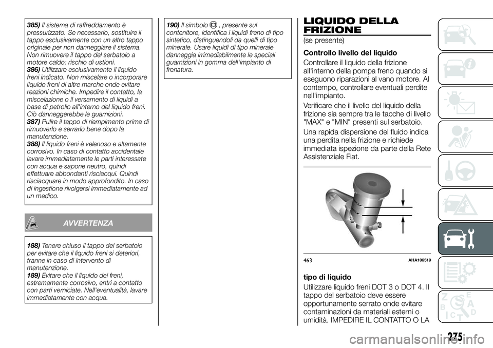 FIAT FULLBACK 2018 Libretto Uso Manutenzione (in Italian) 385)Il sistema di raffreddamento è
pressurizzato. Se necessario, sostituire il
tappo esclusivamente con un altro tappo
originale per non danneggiare il sistema.
Non rimuovere il tappo del serbatoio a FIAT FULLBACK 2018 Libretto Uso Manutenzione (in Italian) 385)Il sistema di raffreddamento è
pressurizzato. Se necessario, sostituire il
tappo esclusivamente con un altro tappo
originale per non danneggiare il sistema.
Non rimuovere il tappo del serbatoio a