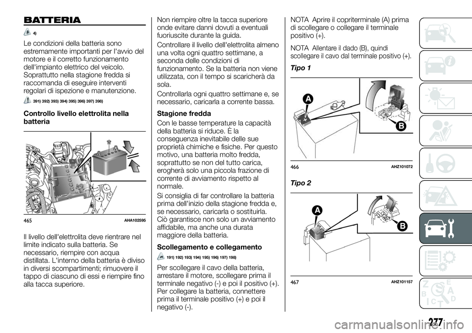 FIAT FULLBACK 2018 Libretto Uso Manutenzione (in Italian) BATTERIA
4)
Le condizioni della batteria sono
estremamente importanti per l'avvio del
motore e il corretto funzionamento
dell'impianto elettrico del veicolo.
Soprattutto nella stagione fredda FIAT FULLBACK 2018 Libretto Uso Manutenzione (in Italian) BATTERIA
4)
Le condizioni della batteria sono
estremamente importanti per l'avvio del
motore e il corretto funzionamento
dell'impianto elettrico del veicolo.
Soprattutto nella stagione fredda