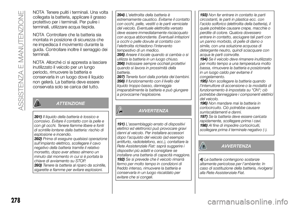 FIAT FULLBACK 2018 Libretto Uso Manutenzione (in Italian) NOTA Tenere puliti i terminali. Una volta
collegata la batteria, applicare il grasso
protettivo per i terminali. Per pulire i
terminali, utilizzare acqua tiepida.
NOTA Controllare che la batteria sia
FIAT FULLBACK 2018 Libretto Uso Manutenzione (in Italian) NOTA Tenere puliti i terminali. Una volta
collegata la batteria, applicare il grasso
protettivo per i terminali. Per pulire i
terminali, utilizzare acqua tiepida.
NOTA Controllare che la batteria sia