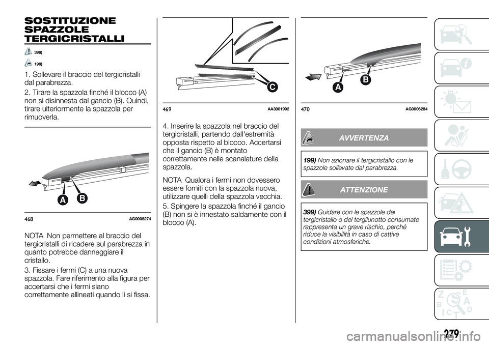 FIAT FULLBACK 2018 Libretto Uso Manutenzione (in Italian) SOSTITUZIONE
SPAZZOLE
TERGICRISTALLI
399)
199)
1. Sollevare il braccio del tergicristalli
dal parabrezza.
2. Tirare la spazzola finché il blocco (A)
non si disinnesta dal gancio (B). Quindi,
tirare u FIAT FULLBACK 2018 Libretto Uso Manutenzione (in Italian) SOSTITUZIONE
SPAZZOLE
TERGICRISTALLI
399)
199)
1. Sollevare il braccio del tergicristalli
dal parabrezza.
2. Tirare la spazzola finché il blocco (A)
non si disinnesta dal gancio (B). Quindi,
tirare u