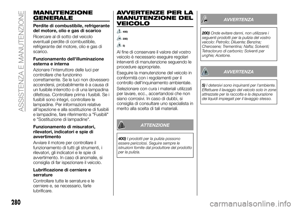 FIAT FULLBACK 2018 Libretto Uso Manutenzione (in Italian) MANUTENZIONE
GENERALE
Perdite di combustibile, refrigerante
del motore, olio e gas di scarico
Ricercare al di sotto del veicolo
eventuali perdite di combustibile,
refrigerante del motore, olio e gas d FIAT FULLBACK 2018 Libretto Uso Manutenzione (in Italian) MANUTENZIONE
GENERALE
Perdite di combustibile, refrigerante
del motore, olio e gas di scarico
Ricercare al di sotto del veicolo
eventuali perdite di combustibile,
refrigerante del motore, olio e gas d
