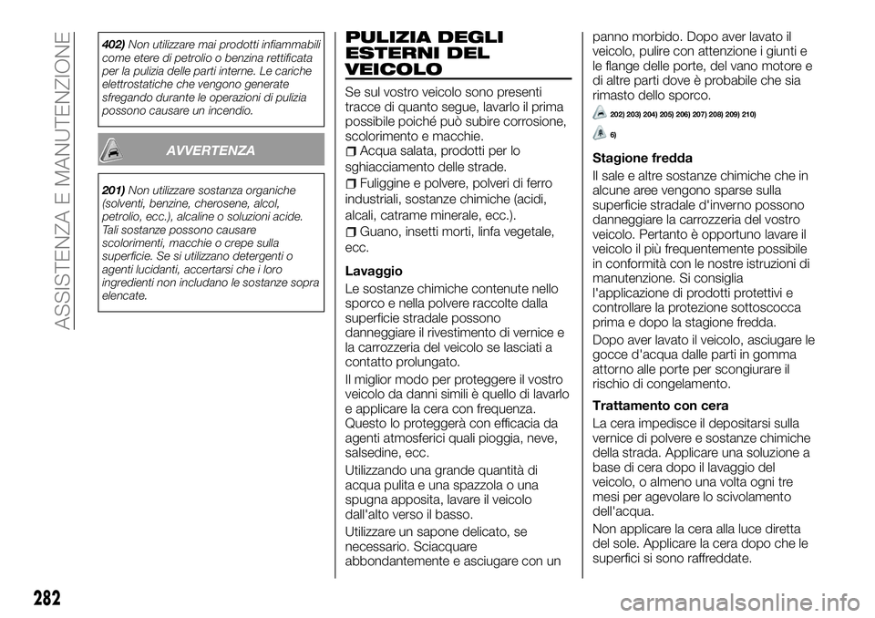 FIAT FULLBACK 2018 Libretto Uso Manutenzione (in Italian) 402)Non utilizzare mai prodotti infiammabili
come etere di petrolio o benzina rettificata
per la pulizia delle parti interne. Le cariche
elettrostatiche che vengono generate
sfregando durante le opera FIAT FULLBACK 2018 Libretto Uso Manutenzione (in Italian) 402)Non utilizzare mai prodotti infiammabili
come etere di petrolio o benzina rettificata
per la pulizia delle parti interne. Le cariche
elettrostatiche che vengono generate
sfregando durante le opera