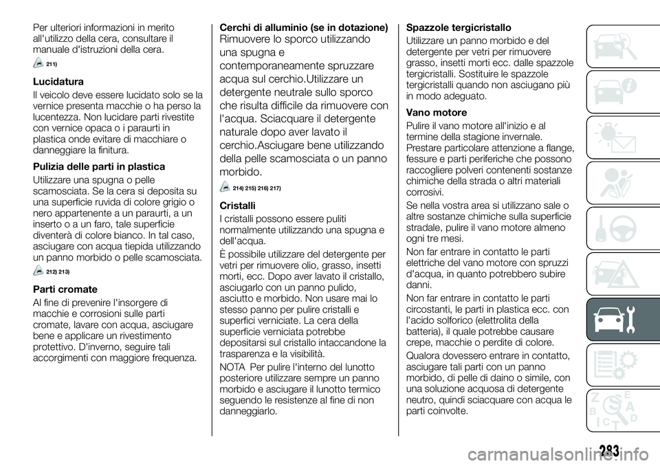 FIAT FULLBACK 2018 Libretto Uso Manutenzione (in Italian) Per ulteriori informazioni in merito
all'utilizzo della cera, consultare il
manuale d'istruzioni della cera.
211)
Lucidatura
Il veicolo deve essere lucidato solo se la
vernice presenta macchie FIAT FULLBACK 2018 Libretto Uso Manutenzione (in Italian) Per ulteriori informazioni in merito
all'utilizzo della cera, consultare il
manuale d'istruzioni della cera.
211)
Lucidatura
Il veicolo deve essere lucidato solo se la
vernice presenta macchie