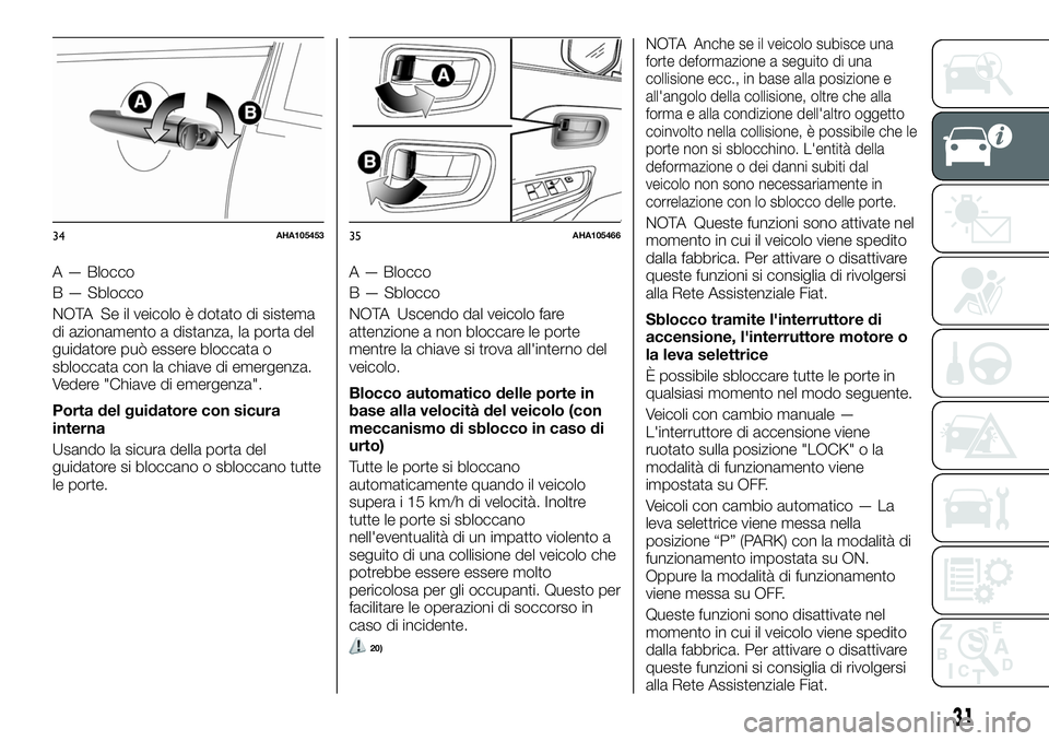 FIAT FULLBACK 2018  Libretto Uso Manutenzione (in Italian) A — Blocco
B — Sblocco
NOTA Se il veicolo è dotato di sistema
di azionamento a distanza, la porta del
guidatore può essere bloccata o
sbloccata con la chiave di emergenza.
Vedere "Chiave di 