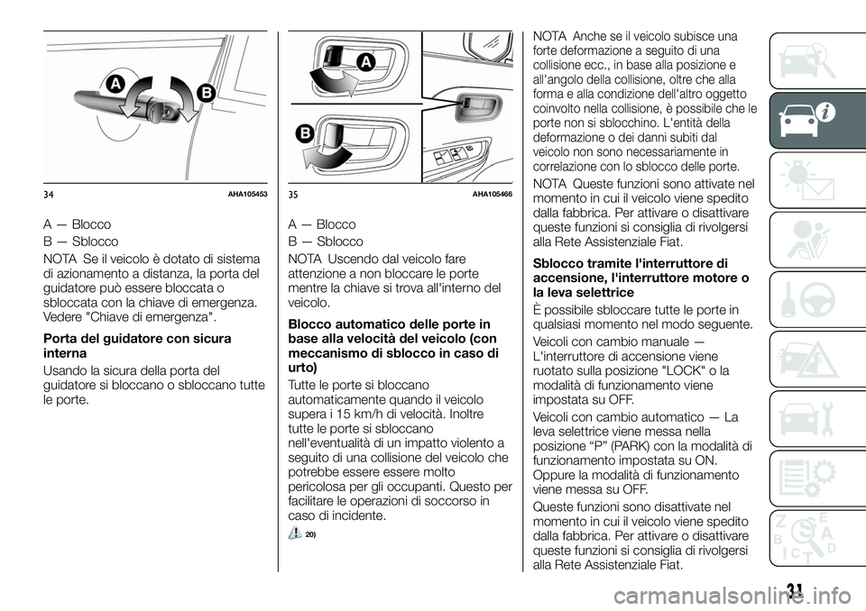FIAT FULLBACK 2018 Libretto Uso Manutenzione (in Italian) A — Blocco
B — Sblocco
NOTA Se il veicolo è dotato di sistema
di azionamento a distanza, la porta del
guidatore può essere bloccata o
sbloccata con la chiave di emergenza.
Vedere "Chiave di FIAT FULLBACK 2018 Libretto Uso Manutenzione (in Italian) A — Blocco
B — Sblocco
NOTA Se il veicolo è dotato di sistema
di azionamento a distanza, la porta del
guidatore può essere bloccata o
sbloccata con la chiave di emergenza.
Vedere "Chiave di