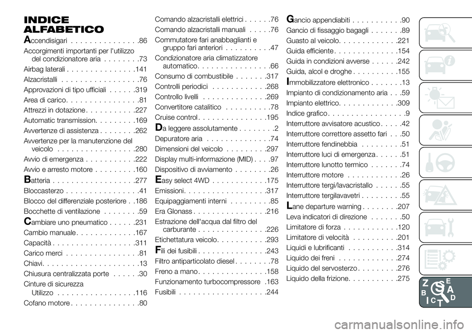 FIAT FULLBACK 2018  Libretto Uso Manutenzione (in Italian) INDICE
ALFABETICO
Accendisigari...............86
Accorgimenti importanti per l'utilizzo
del condizionatore aria........73
Airbag laterali...............141
Alzacristalli.................76
Approva