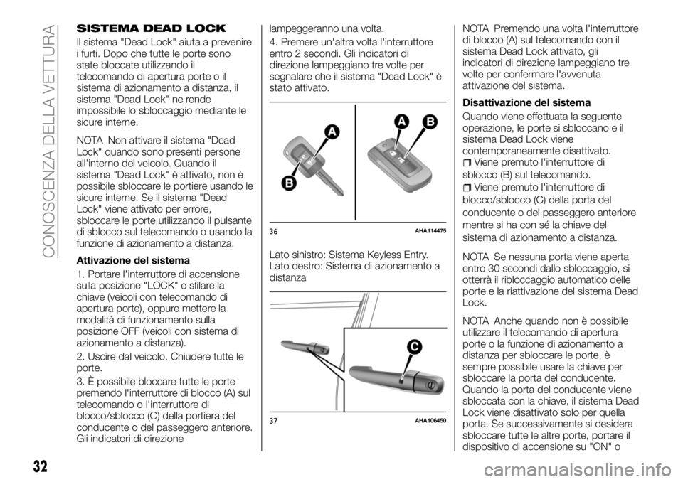 FIAT FULLBACK 2018  Libretto Uso Manutenzione (in Italian) SISTEMA DEAD LOCK
Il sistema "Dead Lock" aiuta a prevenire
i furti. Dopo che tutte le porte sono
state bloccate utilizzando il
telecomando di apertura porte o il
sistema di azionamento a dista