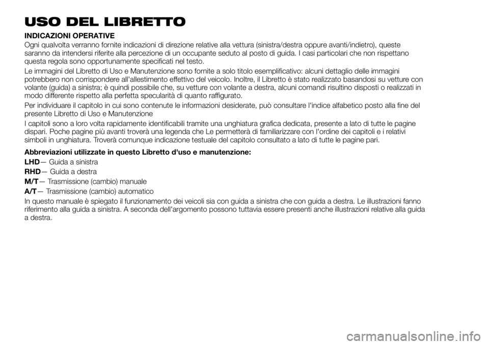 FIAT FULLBACK 2018 Libretto Uso Manutenzione (in Italian) USO DEL LIBRETTO
INDICAZIONI OPERATIVE
Ogni qualvolta verranno fornite indicazioni di direzione relative alla vettura (sinistra/destra oppure avanti/indietro), queste
saranno da intendersi riferite al FIAT FULLBACK 2018 Libretto Uso Manutenzione (in Italian) USO DEL LIBRETTO
INDICAZIONI OPERATIVE
Ogni qualvolta verranno fornite indicazioni di direzione relative alla vettura (sinistra/destra oppure avanti/indietro), queste
saranno da intendersi riferite al