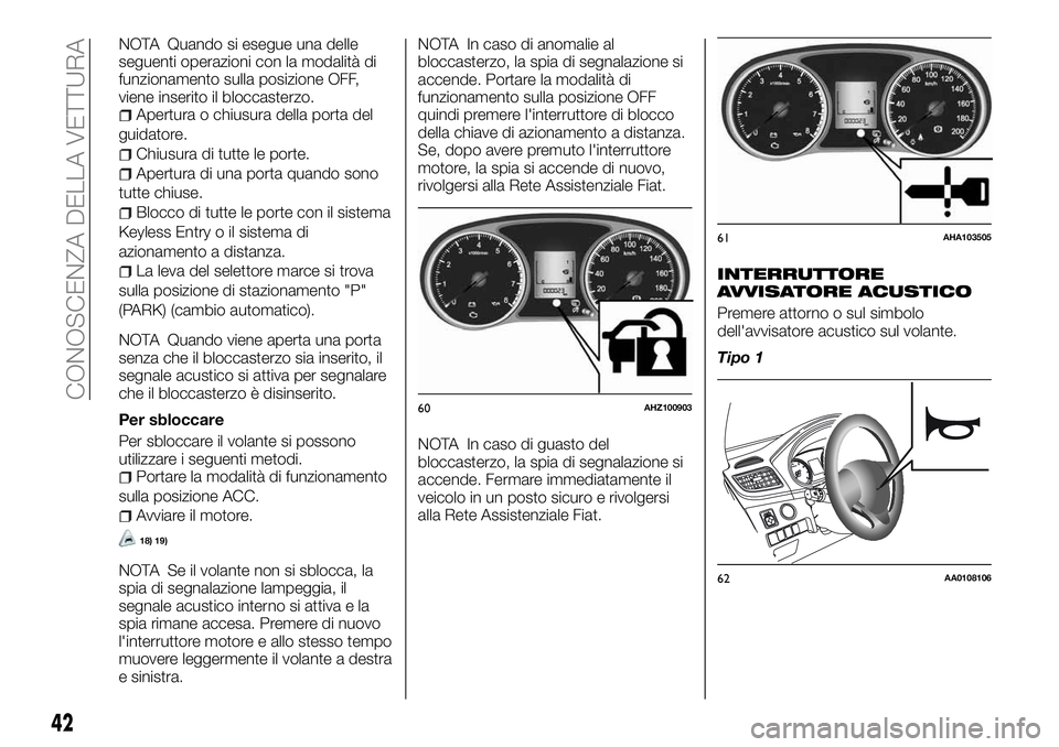 FIAT FULLBACK 2018 Libretto Uso Manutenzione (in Italian) NOTA Quando si esegue una delle
seguenti operazioni con la modalità di
funzionamento sulla posizione OFF,
viene inserito il bloccasterzo.
Apertura o chiusura della porta del
guidatore.
Chiusura di tu FIAT FULLBACK 2018 Libretto Uso Manutenzione (in Italian) NOTA Quando si esegue una delle
seguenti operazioni con la modalità di
funzionamento sulla posizione OFF,
viene inserito il bloccasterzo.
Apertura o chiusura della porta del
guidatore.
Chiusura di tu
