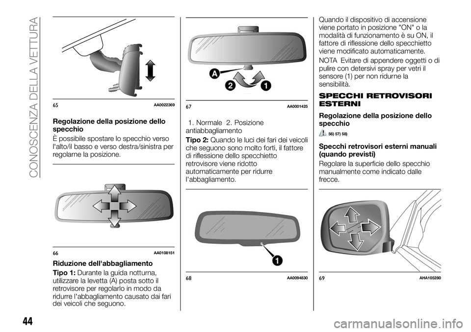 FIAT FULLBACK 2018  Libretto Uso Manutenzione (in Italian) Regolazione della posizione dello
specchio
È possibile spostare lo specchio verso
l'alto/il basso e verso destra/sinistra per
regolarne la posizione.
Riduzione dell'abbagliamento
Tipo 1:Duran