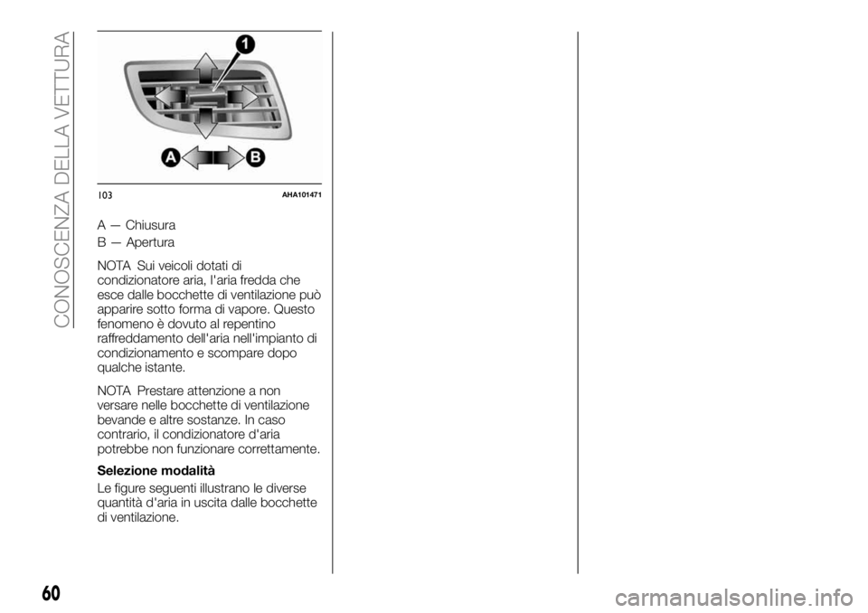 FIAT FULLBACK 2018  Libretto Uso Manutenzione (in Italian) A — Chiusura
B — Apertura
NOTA Sui veicoli dotati di
condizionatore aria, l'aria fredda che
esce dalle bocchette di ventilazione può
apparire sotto forma di vapore. Questo
fenomeno è dovuto 