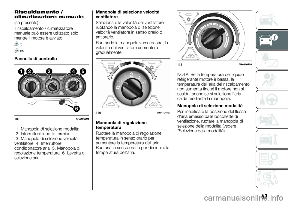 FIAT FULLBACK 2018  Libretto Uso Manutenzione (in Italian) Riscaldamento /
climatizzatore manuale
(se presente)
Il riscaldamento / climatizzatore
manuale può essere utilizzato solo
mentre il motore è avviato.
2)
22)
Pannello di controllo
1. Manopola di sele