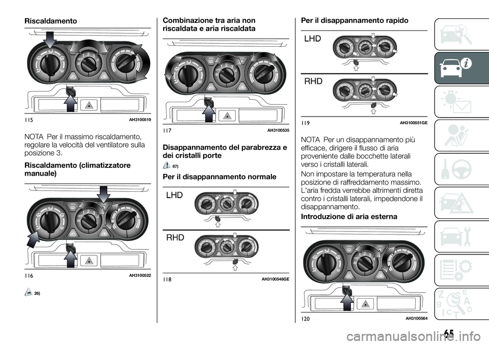 FIAT FULLBACK 2018  Libretto Uso Manutenzione (in Italian) NOTA Per il massimo riscaldamento,
regolare la velocità del ventilatore sulla
posizione 3.
Riscaldamento (climatizzatore
manuale)
26)
Combinazione tra aria non
riscaldata e aria riscaldata
Disappanna